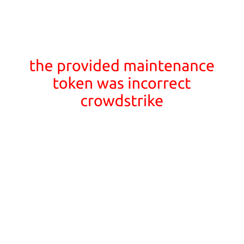 The Provided Maintenance Token was Incorrect: Troubleshooting Guide for Crowdstrike