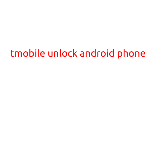 TMobile Unlock Android Phone: A Step-by-Step Guide