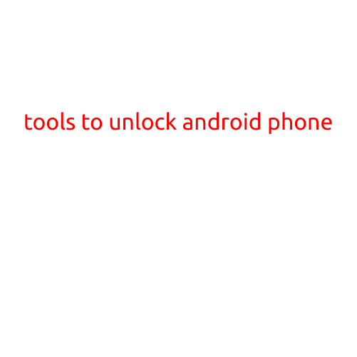 Tools to Unlock Android Phone: A Comprehensive Guide