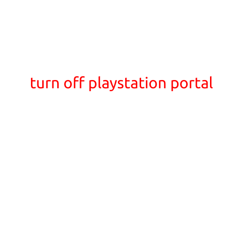 Turn Off PlayStation Portal: A Step-by-Step Guide