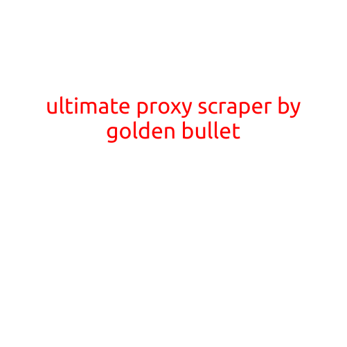 The Ultimate Proxy Scraper by Golden Bullet