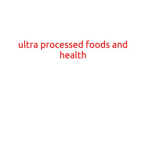 The Dark Side of Convenience: Ultra-Processed Foods and Health