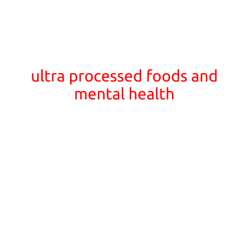 Ultra-Processed Foods and Mental Health: A Growing Concern