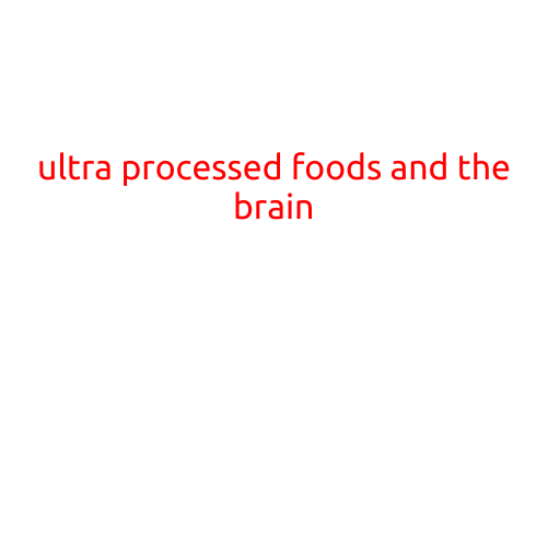 Ultra-Processed Foods and the Brain: A Devastating Combination