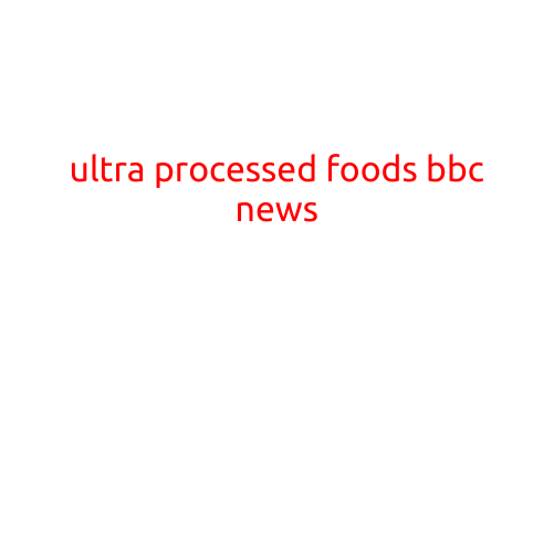 Ultra-Processed Foods: The Unexpected Health Threat in Your Diet