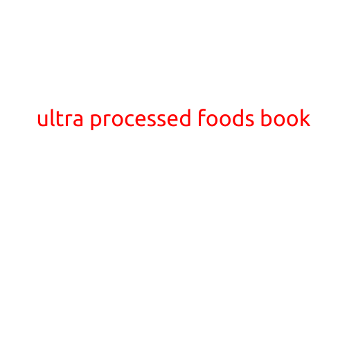 The Ultra-Processed Foods Book: A Guide to Understanding the Impact on Our Health