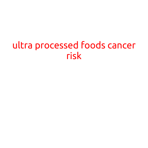 Ultra-Processed Foods Linked to Increased Cancer Risk