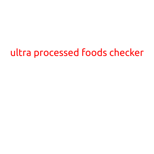 Introducing the Ultra Processed Foods Checker: A Guide to Healthy Eating