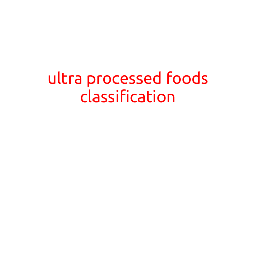 Ultra-Processed Foods Classification: A Guide to Understanding the Latest Food Grouping