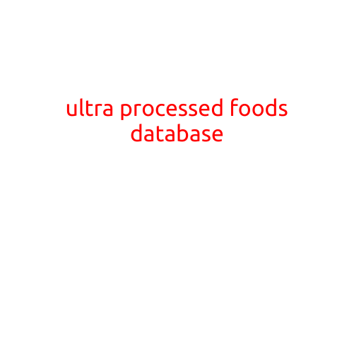 Ultra Processed Foods Database: A Comprehensive Resource for Healthy Eating