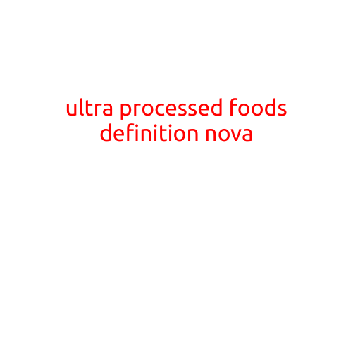 Ultra Processed Foods Definition: Understanding the Nova Classification