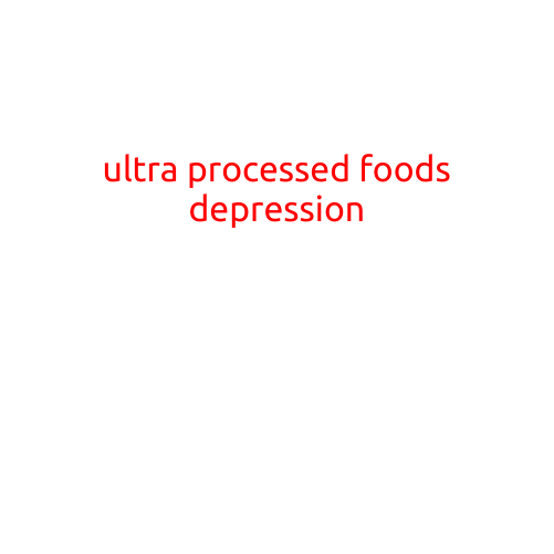 The Unsettling Link between Ultra-Processed Foods and Depression