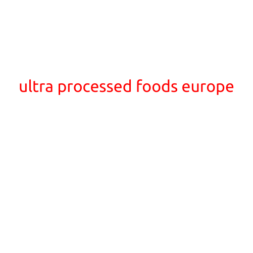 Ultra-Processed Foods in Europe: A Growing Concern for Public Health