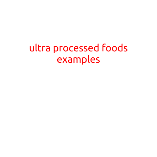 Ultra-Processed Foods Examples: A Closer Look at the Unhealthy Options