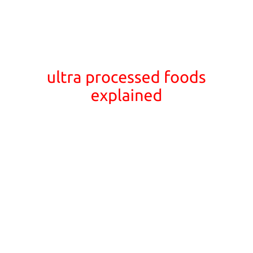 Ultra Processed Foods Explained: The Truth Behind the Rise of Highly Manipulated Foods