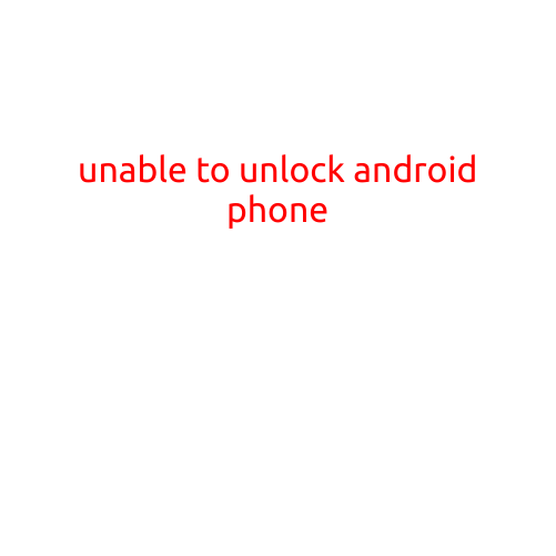 Unable to Unlock Android Phone: Causes and Solutions