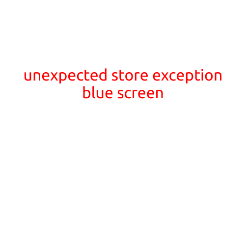 Unexpected Store Exception Blue Screen: A Troubleshooting Guide