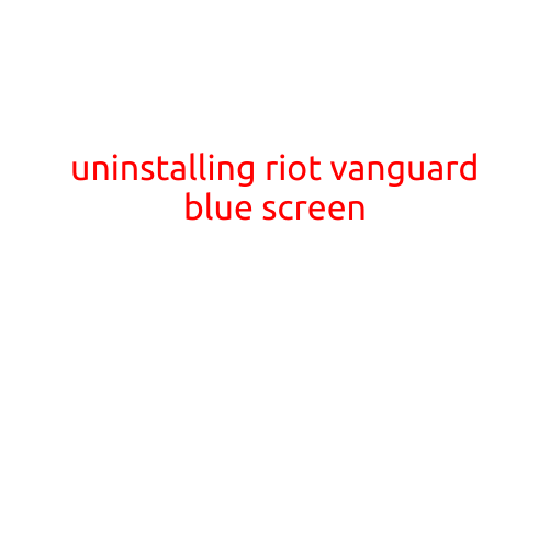 Uninstalling Riot Vanguard: A Guide to Fixing the Blue Screen Issue