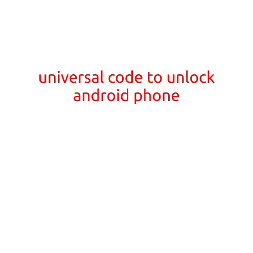 Universal Code to Unlock Android Phone: A Comprehensive Guide