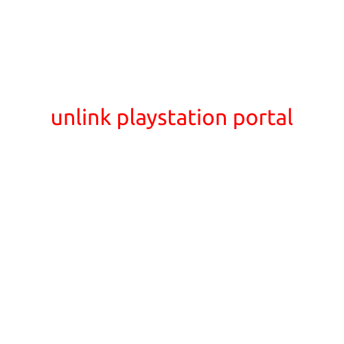 Unlink Your PlayStation Portal: A Step-by-Step Guide