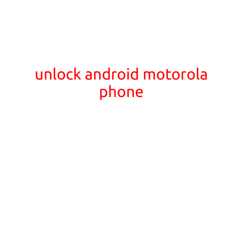 Unlock Android Motorola Phone: A Step-by-Step Guide