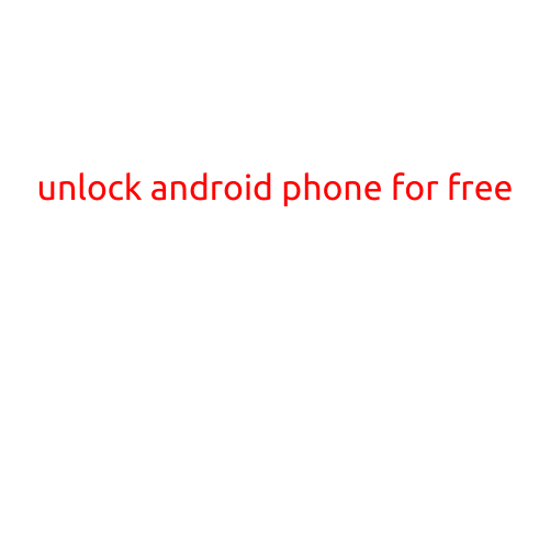 Unlock Android Phone for Free: A Step-by-Step Guide