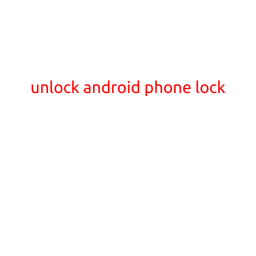 Unlock Android Phone: A Comprehensive Guide