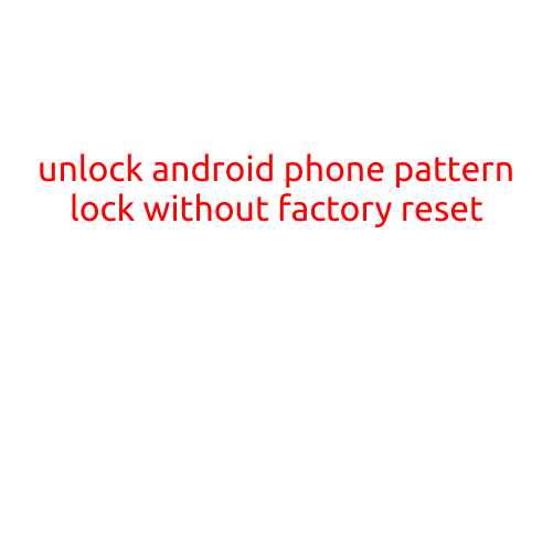 Unlock Android Phone Pattern Lock without Factory Reset: A Step-by-Step Guide