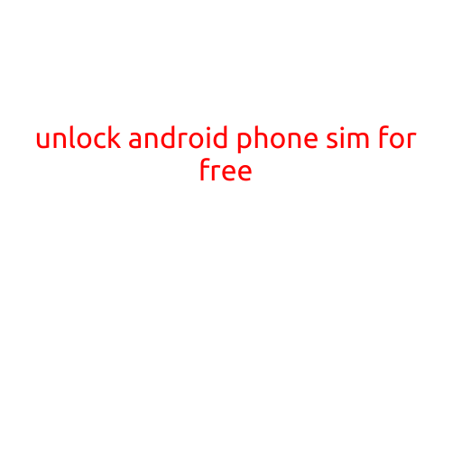 Unlock Android Phone SIM for Free: A Step-by-Step Guide