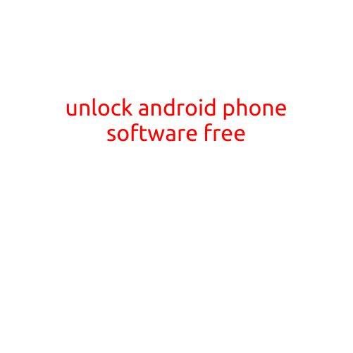 Unlock Android Phone Software Free: A Comprehensive Guide