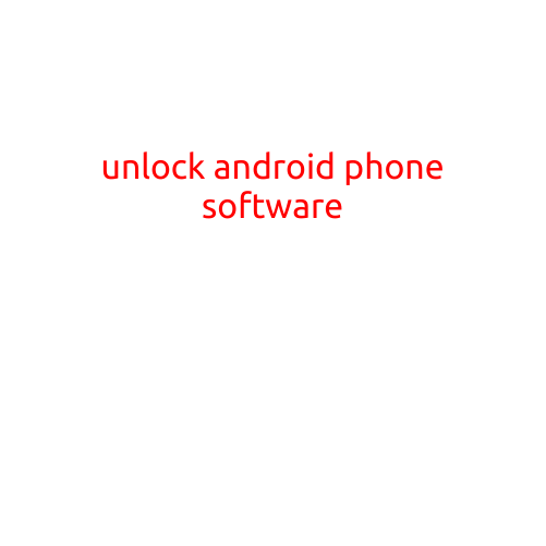 Unlock Android Phone Software: A Step-by-Step Guide