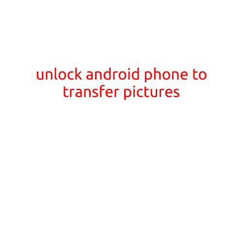 Unlock Android Phone to Transfer Pictures