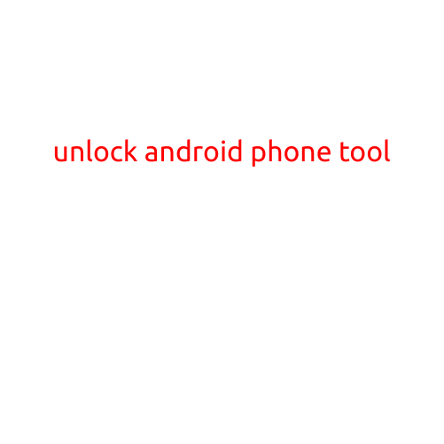 Unlock Android Phone Tool: The Ultimate Guide