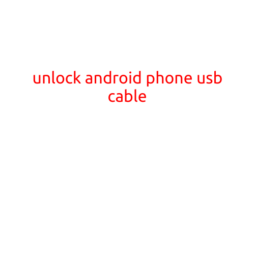 Unlock Android Phone with a USB Cable: A Step-by-Step Guide