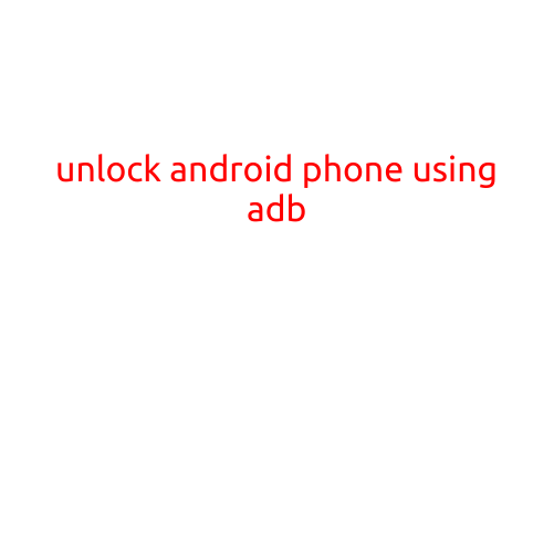 Unlock Android Phone Using ADB: A Step-by-Step Guide