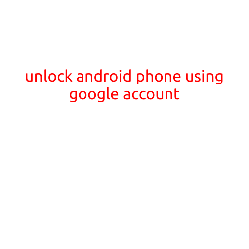 Unlock Android Phone Using Google Account: A Step-by-Step Guide