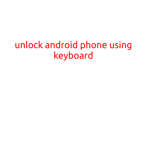 Unlock Android Phone Using Keyboard: A Simple and Convenient Method