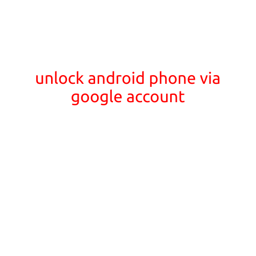 Unlock Android Phone via Google Account: A Step-by-Step Guide