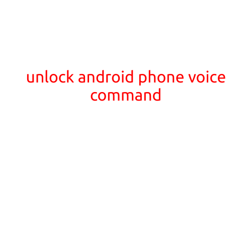 Unlock Android Phone with Voice Command: Enhance Your Smartphone Experience