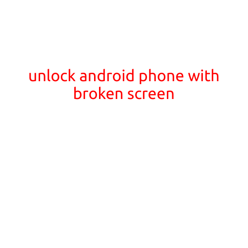 Unlock Android Phone with Broken Screen: A Step-by-Step Guide