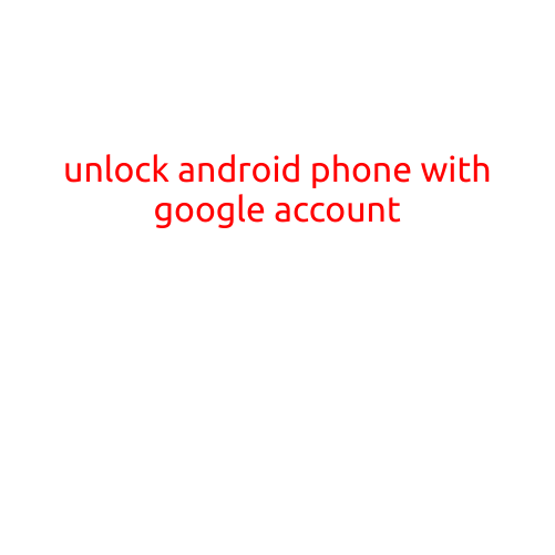 Unlock Android Phone with Google Account: A Step-by-Step Guide