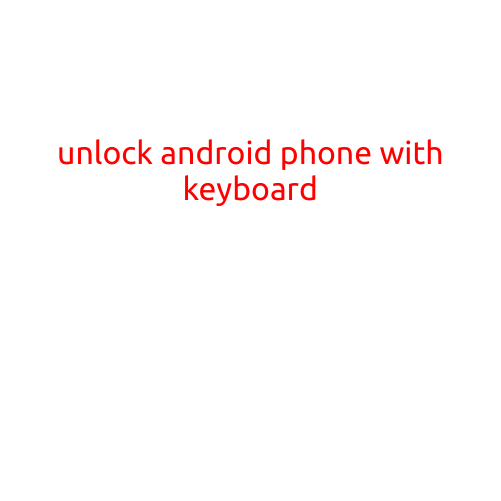 Unlock Android Phone with Keyboard: A Convenient Solution