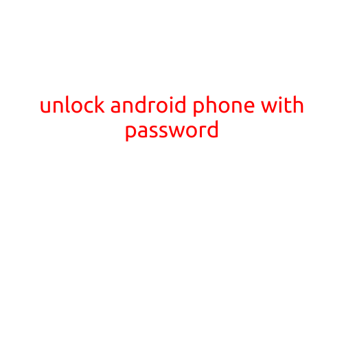 Unlock Android Phone with Password: A Step-by-Step Guide