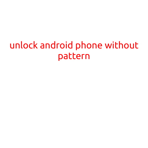 Unlock Android Phone Without Pattern: Exploring Alternative Options