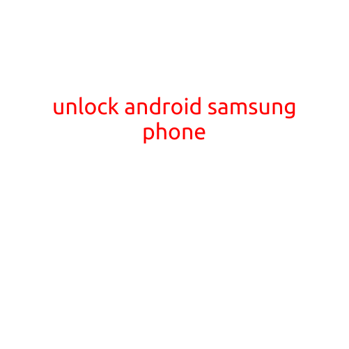 Unlock Android Samsung Phone: A Step-by-Step Guide