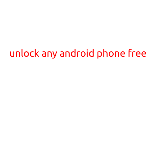 Unlock Any Android Phone Free: A Step-by-Step Guide