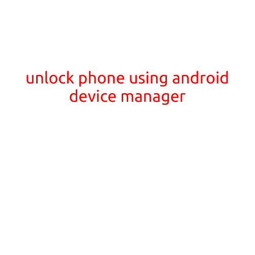 Unlock Phone Using Android Device Manager: A Comprehensive Guide