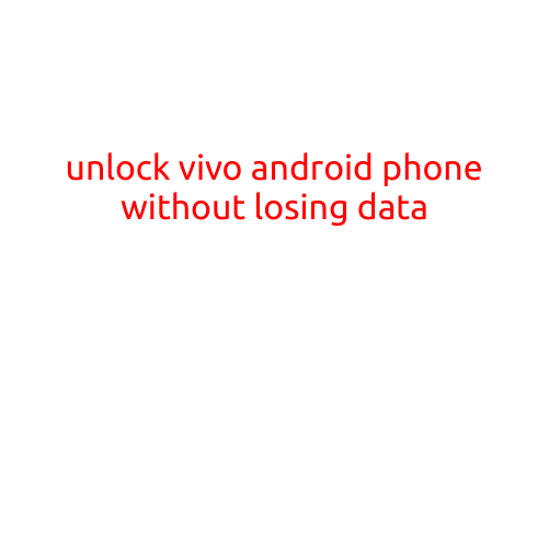 Unlock Vivo Android Phone Without Losing Data: A Step-by-Step Guide