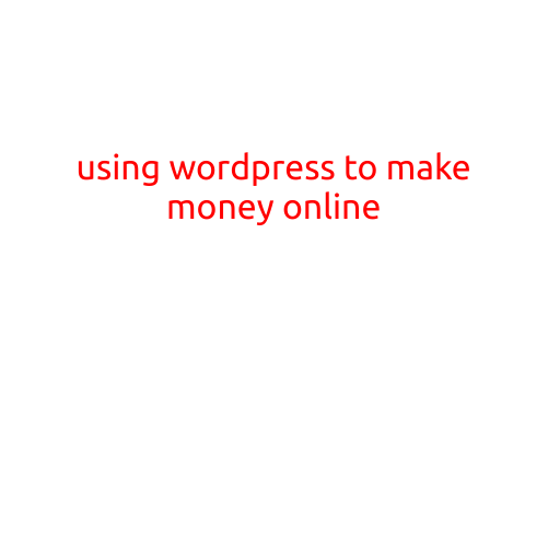 Using WordPress to Make Money Online: A Comprehensive Guide