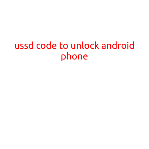 USSD Code to Unlock Android Phone: A Quick Fix for Lost or Forgotten Passwords